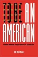 To be an American cultural pluralism and the rhetoric of assimilation /