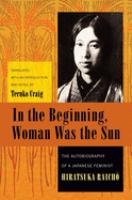 In the beginning, woman was the sun : the autobiography of a Japanese feminist /