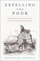 Expelling the poor : Atlantic Seaboard states and the nineteenth-century origins of American immigration policy /