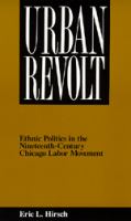 Urban revolt : ethnic politics in the nineteenth-century Chicago labor movement /