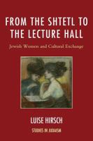 From the Shtetl to the Lecture Hall : Jewish Women and Cultural Exchange.