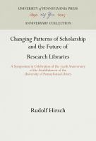 Changing Patterns of Scholarship and the Future of Research Libraries : a Symposium in Celebration of the 200th Anniversary of the Establishment of the University of Pennsylvania Library /