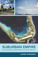 Suburban empire : Cold War militarization in the US Pacific /