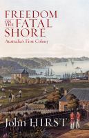 Freedom on the Fatal Shore : Australia's First Colony.
