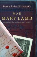 Mad Mary Lamb : lunacy and murder in literary London /