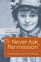 Never Ask Permission : Elisabeth Scott Bocock of Richmond, A Memoir by Mary Buford Hitz.