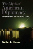 The myth of American diplomacy : national identity and U.S. foreign policy /