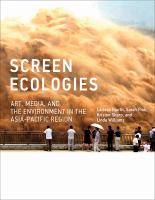 Screen ecologies art, media, and the environment in the Asia-Pacific region /