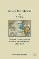 French Caribbeans in Africa : Diasporic Connections and Colonial Administration, 1880-1939.
