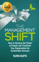 The management shift how to harness the power of people and transform your organization for sustainable success /