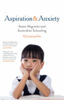Aspiration & anxiety : Asian migrants and Australian schooling /