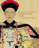 Splendors of China's Forbidden City : the glorious reign of Emperor Qianlong /