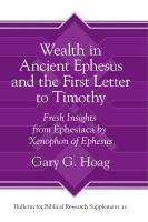 Wealth in ancient Ephesus and the First Letter to Timothy fresh insights from Ephesiaca by Xenophon of Ephesus /