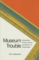 Museum trouble : Edwardian fiction and the emergence of modernism /