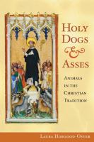 Holy dogs and asses : animals in the Christian tradition /