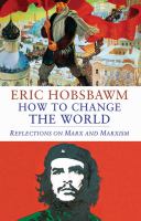 How to Change the World : Reflections on Marx and Marxism.