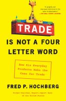 Trade is not a four-letter word : how six everyday products make the case for trade /