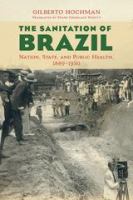 The sanitation of Brazil : nation, state, and public health, 1889-1930 /