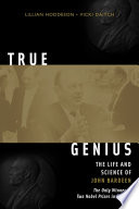 True genius the life and science of John Bardeen : the only winner of two Nobel Prizes in physics /