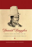 David Ruggles : A Radical Black Abolitionist and the Underground Railroad in New York City.