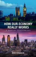 How Our Economy Really Works : A Radical Reappraisal.