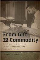 From gift to commodity : capitalism and sacrifice in nineteenth-century American fiction /