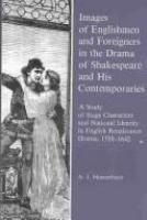 Images of Englishmen and foreigners in the drama of Shakespeare and his contemporaries : a study of stage characters and national identity in English Renaissance drama, 1558-1642 /