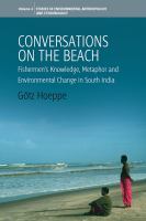 Conversations on the beach : fishermen's knowledge, metaphor and environmental change in South India /