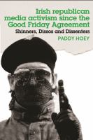 Shinners, Dissos and Dissenters: Irish republican media activism since the Good Friday Agreement /