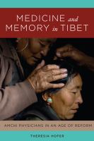 Medicine and memory in Tibet amchi physicians in the age of reform /