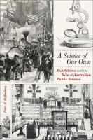 A science of our own : exhibitions and the rise of Australian public science /