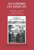 An empire on display English, Indian, and Australian exhibitions from the Crystal Palace to the Great War /