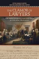 The clamor of lawyers the American Revolution and crisis in the legal profession /