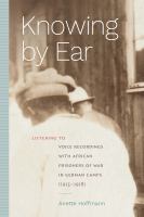 Knowing by ear : listening to voice recordings with African prisoners of war in German camps (1915-1918) /