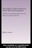 The Politics of the Internet in Third World Development : Challenges in Contrasting Regimes with Case Studies of Costa Rica and Cuba.
