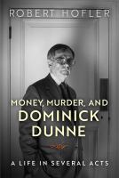 Money, murder, and Dominick Dunne : a life in several acts /