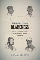 Medicalizing blackness : making racial differences in the Atlantic world, 1780-1840 /