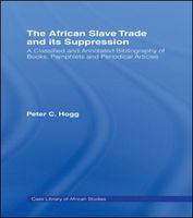 The African slave trade and its suppression a classified and annotated bibliography of books, pamphlets and periodical articles