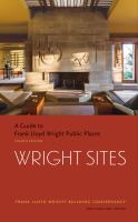 Wright Sites : A Guide to Frank Lloyd Wright Public Places.