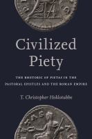 Civilized Piety : the rhetoric of pietas in the pastoral epistles and the Roman Empire /