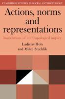 Actions, norms, and representations : foundations of anthropological inquiry /