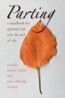 Parting : a handbook for spiritual care near the end of life /