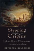 Stepping through origins : nature, home, and landscape in Irish literature /