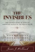The invisibles the untold story of African American slaves in the White House /