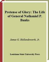 Pretense of glory : the life of General Nathaniel P. Banks /