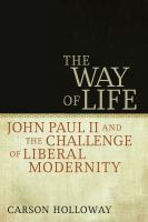 The way of life : John Paul II and the challenge of liberal modernity /