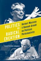 Politics as radical creation Herbert Marcuse and Hannah Arendt on political performativity /