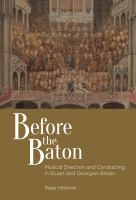 Before the baton : musical direction and conducting in Stuart and Georgian Britain /
