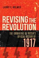 Revising the Revolution : The Unmaking of Russia's Official History Of 1917.