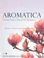 Aromatica Volume 2 : A Clinical Guide to Essential Oil Therapeutics. Applications and Profiles.